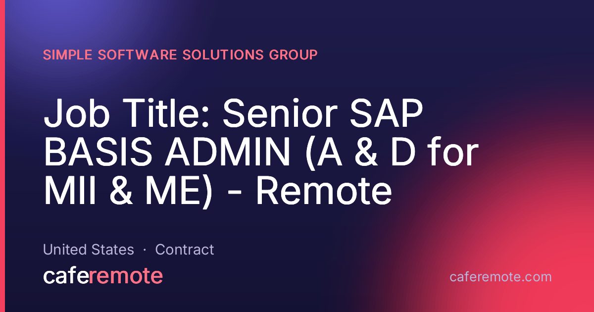 Job Title: Senior SAP BASIS ADMIN (A & D for MII & ME) - Remote at Simple Software Solutions Group — remote job on CafeRemote