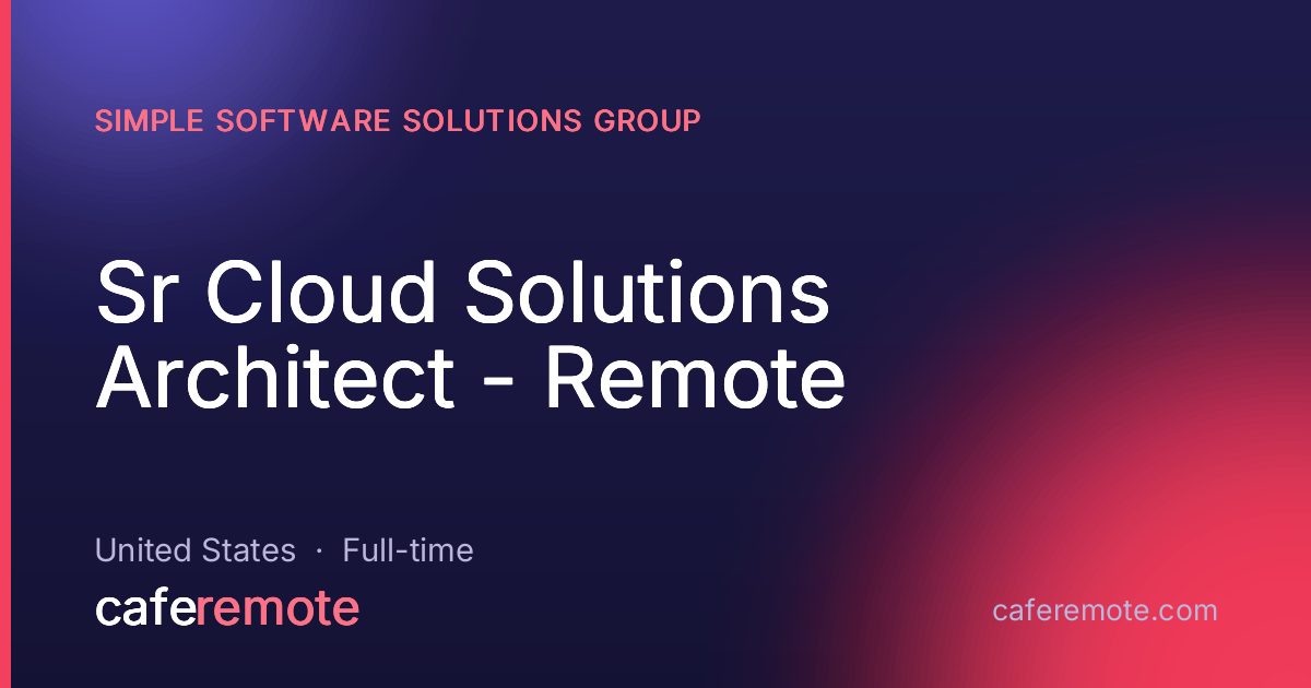 Sr Cloud Solutions Architect - Remote at Simple Software Solutions Group — remote job on CafeRemote
