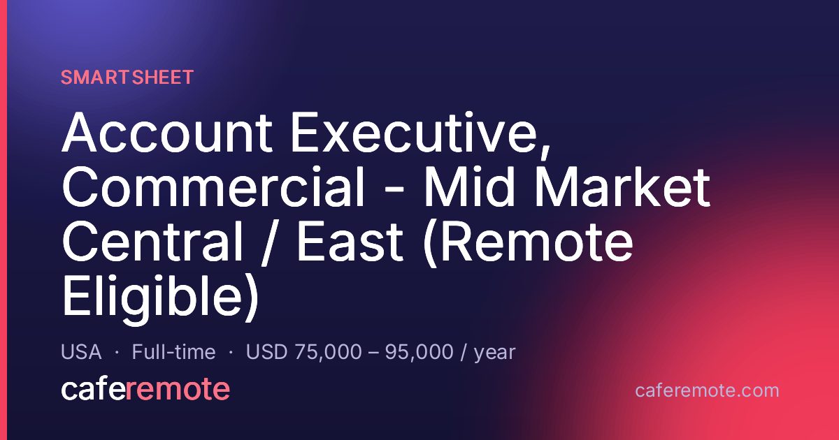 Account Executive, Commercial - Mid Market Central / East (Remote Eligible) at Smartsheet — remote job on CafeRemote