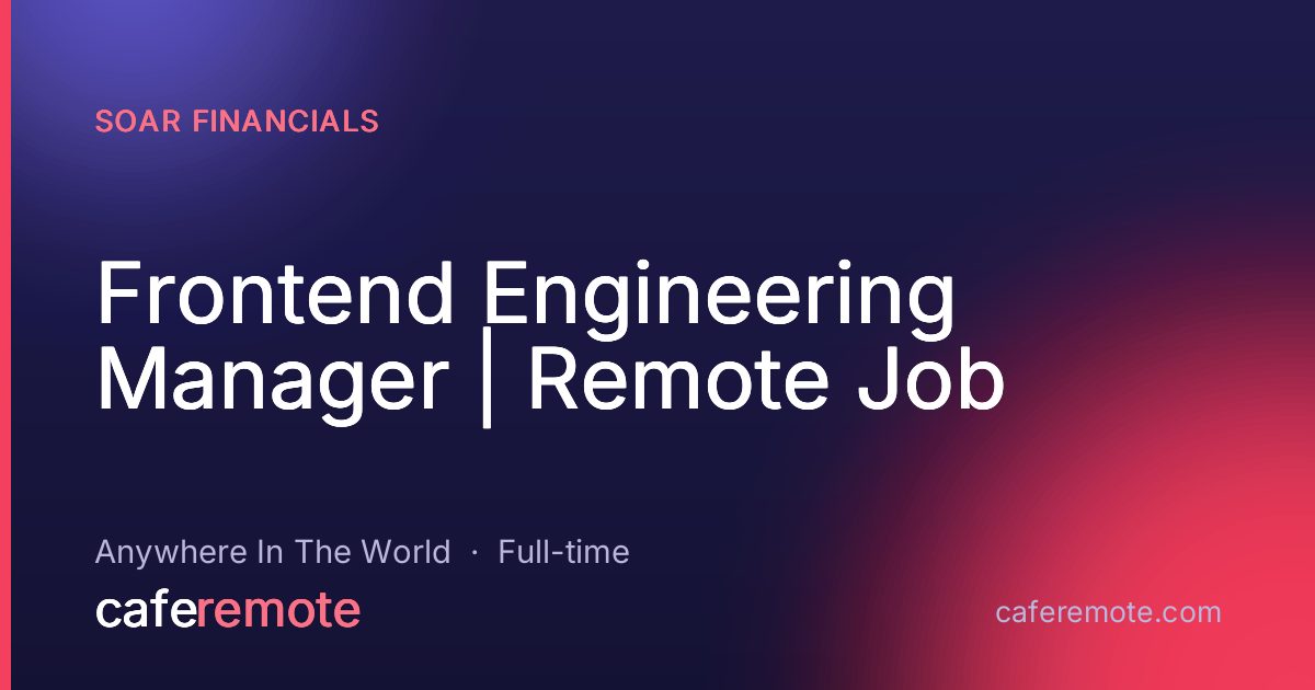 Frontend Engineering Manager | Remote Job at Soar Financials — remote job on CafeRemote