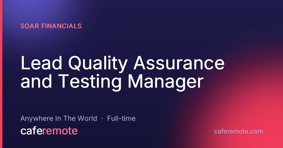 Lead Quality Assurance and Testing Manager at Soar Financials — remote job on CafeRemote