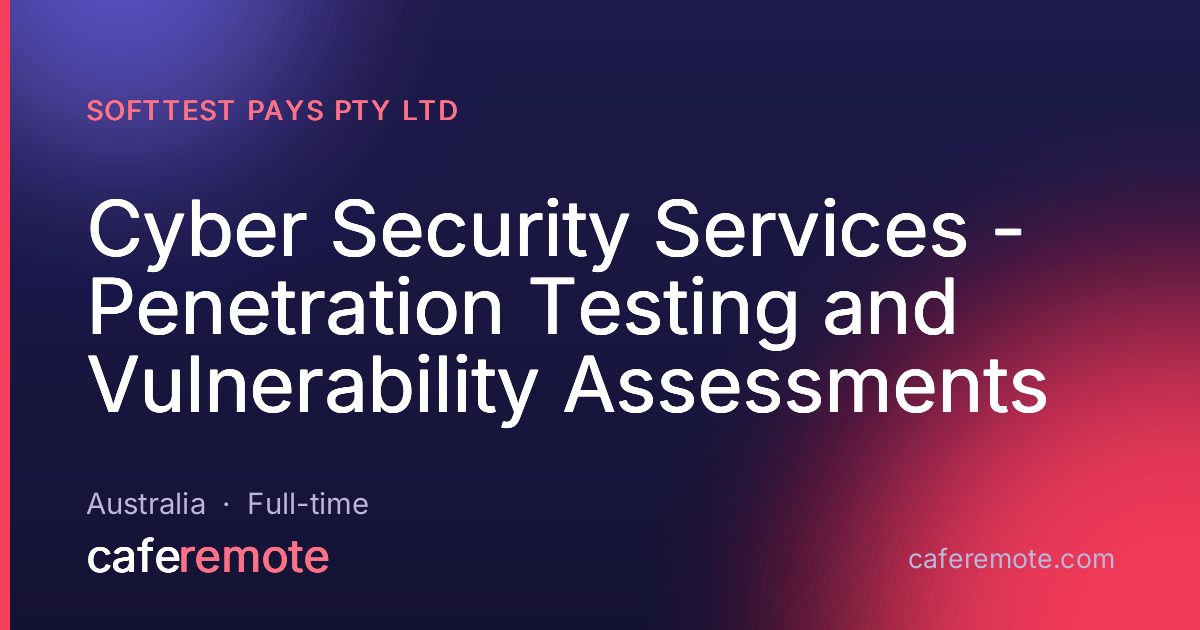 Cyber Security Services - Penetration Testing and Vulnerability Assessments at Softtest pays pty ltd — remote job on CafeRemote
