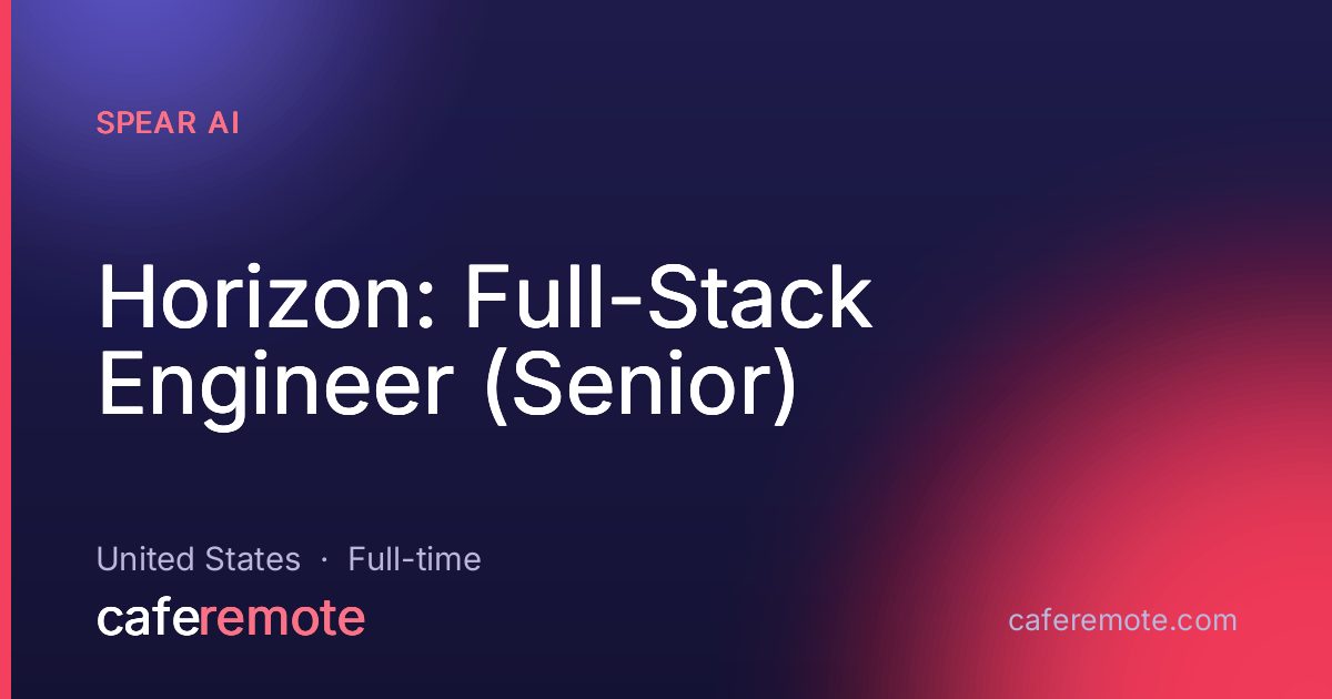 Horizon: Full-Stack Engineer (Senior) at Spear AI — remote job on CafeRemote