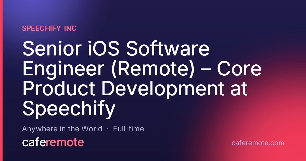 Senior iOS Software Engineer (Remote) – Core Product Development at Speechify at Speechify Inc — remote job on CafeRemote