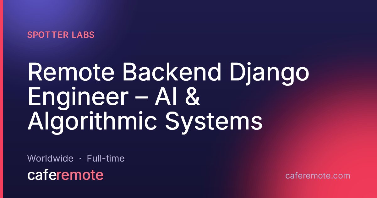 Remote Backend Django Engineer – AI & Algorithmic Systems at Spotter Labs — remote job on CafeRemote