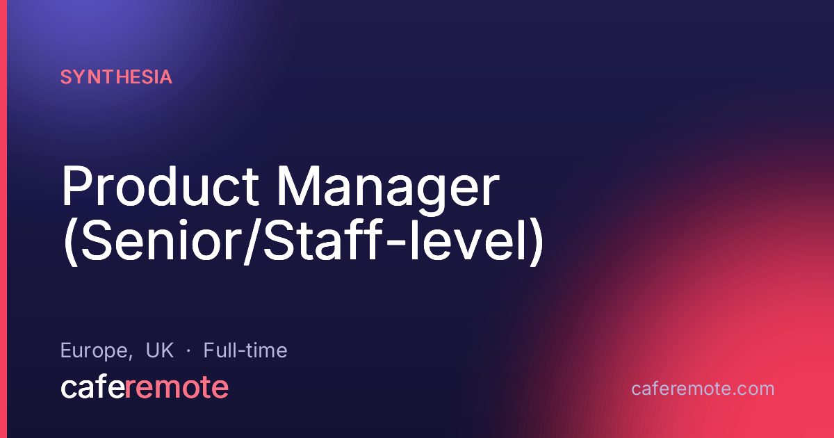 Product Manager (Senior/Staff-level) at Synthesia — remote job on CafeRemote