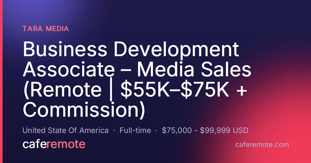 Business Development Associate – Media Sales (Remote | $55K–$75K + Commission) at TARA Media — remote job on CafeRemote