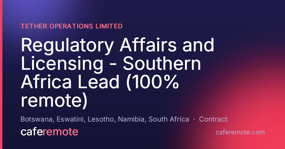 Regulatory Affairs and Licensing -  Southern Africa Lead (100% remote) at Tether Operations Limited — remote job on CafeRemote