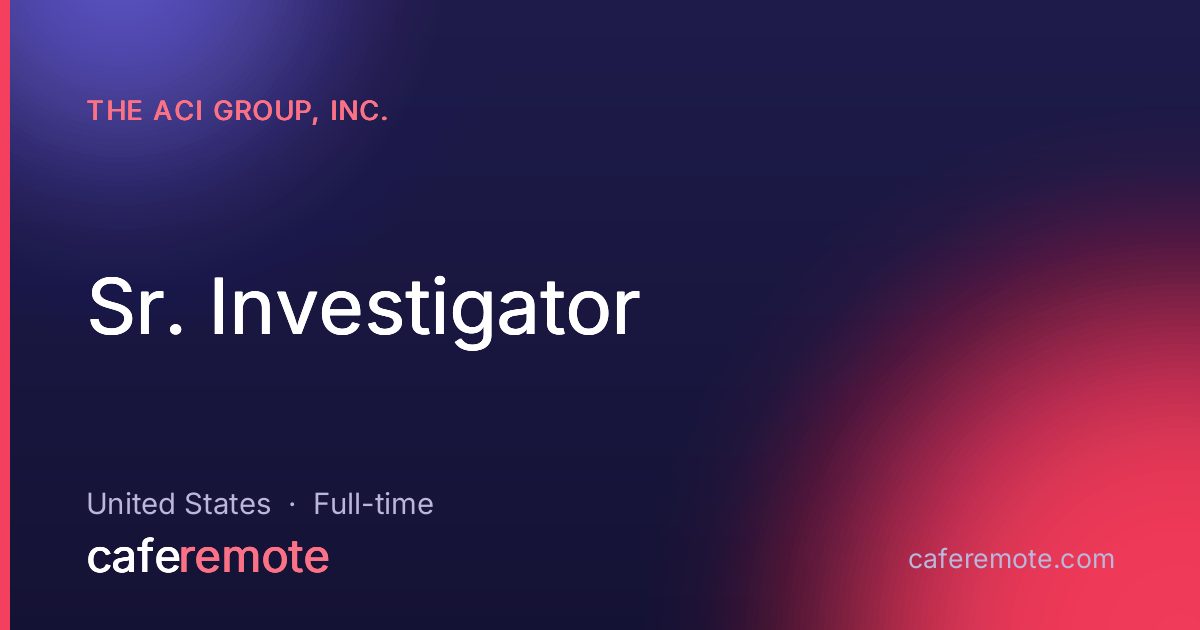 Sr. Investigator at The ACI Group, Inc. — remote job on CafeRemote