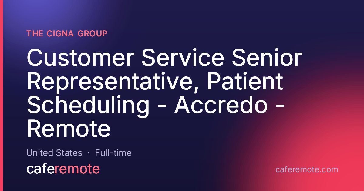 Customer Service Senior Representative, Patient Scheduling - Accredo - Remote at The Cigna Group — remote job on CafeRemote