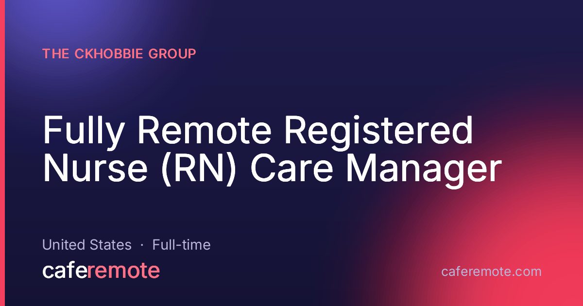 Fully Remote Registered Nurse (RN) Care Manager at The CKHobbie Group — remote job on CafeRemote