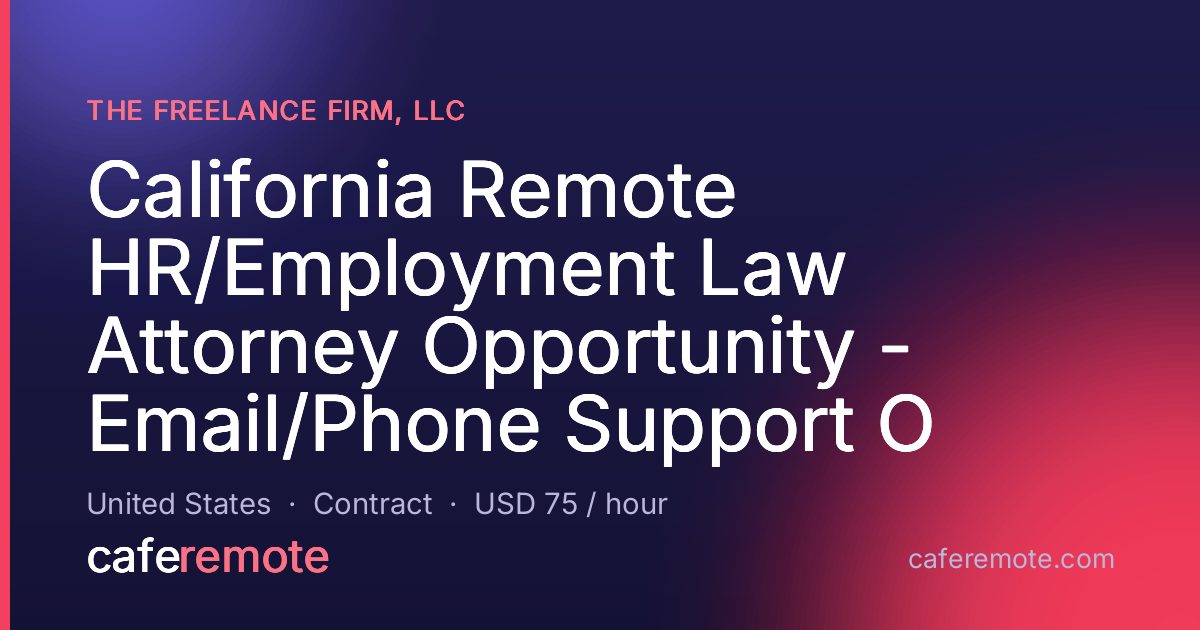 California Remote HR/Employment Law Attorney Opportunity - Email/Phone Support O at The Freelance Firm, LLC — remote job on CafeRemote