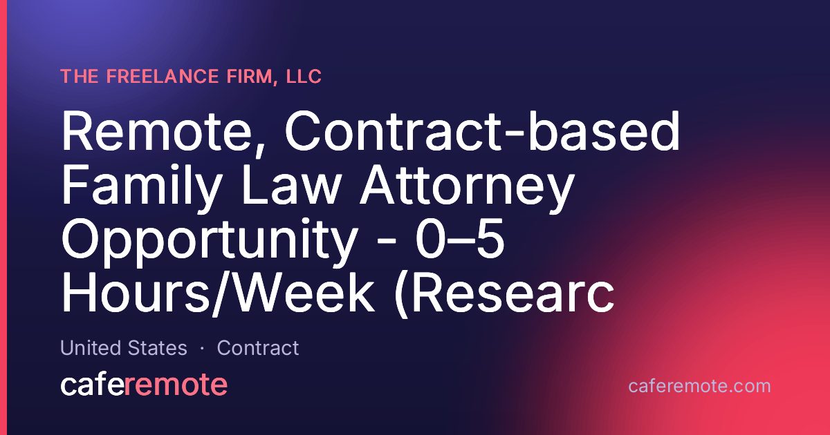 Remote, Contract-based Family Law Attorney Opportunity - 0–5 Hours/Week (Researc at The Freelance Firm, LLC — remote job on CafeRemote