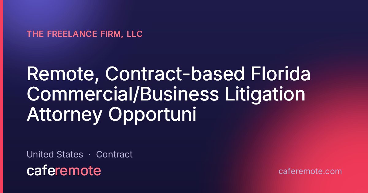 Remote, Contract-based Florida Commercial/Business Litigation Attorney Opportuni at The Freelance Firm, LLC — remote job on CafeRemote