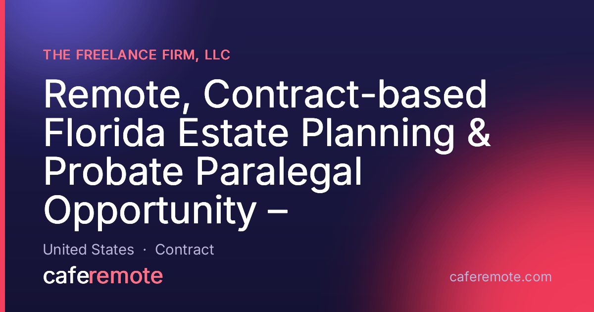 Remote, Contract-based Florida Estate Planning & Probate Paralegal Opportunity – at The Freelance Firm, LLC — remote job on CafeRemote