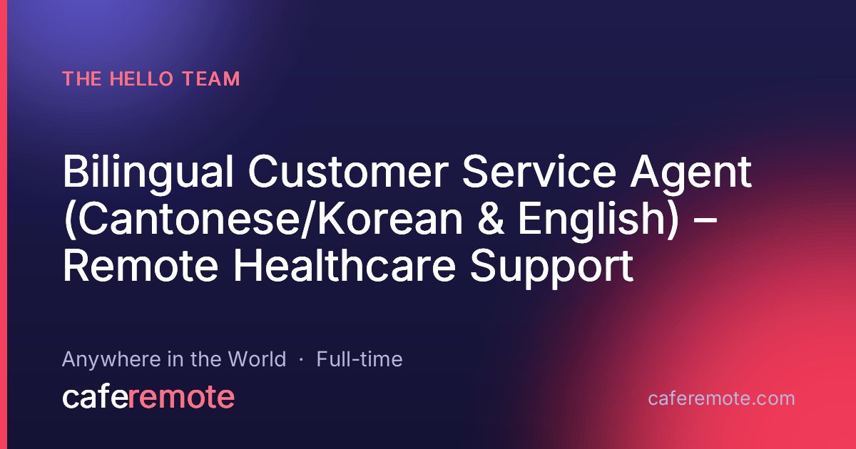 Bilingual Customer Service Agent (Cantonese/Korean & English) – Remote Healthcare Support at The Hello Team — remote job on CafeRemote