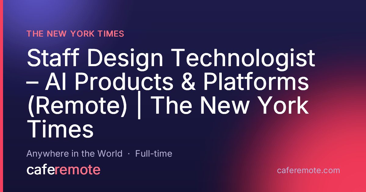 Staff Design Technologist – AI Products & Platforms (Remote) | The New York Times at The New York Times — remote job on CafeRemote