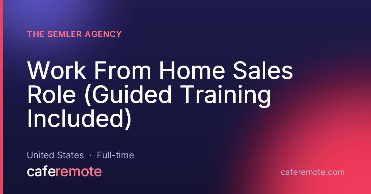 Work From Home Sales Role (Guided Training Included) at The Semler Agency — remote job on CafeRemote