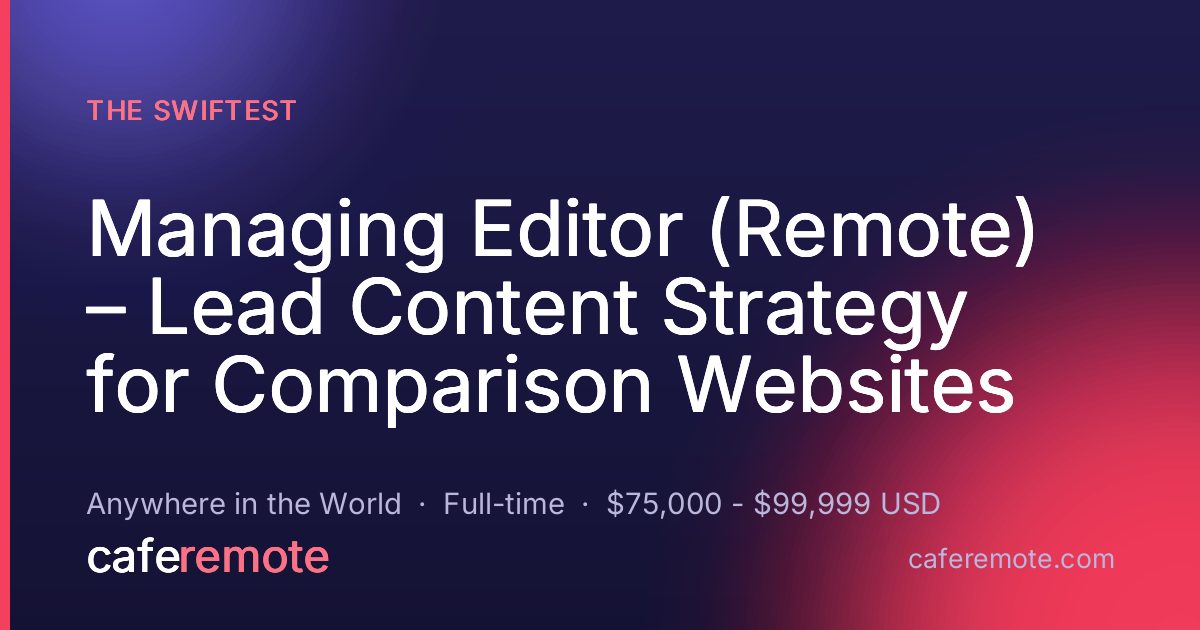 Managing Editor (Remote) – Lead Content Strategy for Comparison Websites at The Swiftest — remote job on CafeRemote