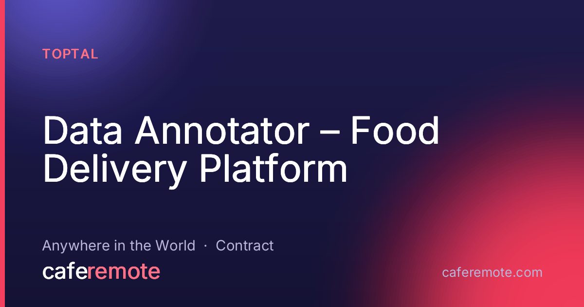 Data Annotator – Food Delivery Platform at Toptal — remote job on CafeRemote