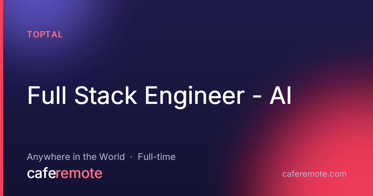 Full Stack Engineer - AI at Toptal — remote job on CafeRemote