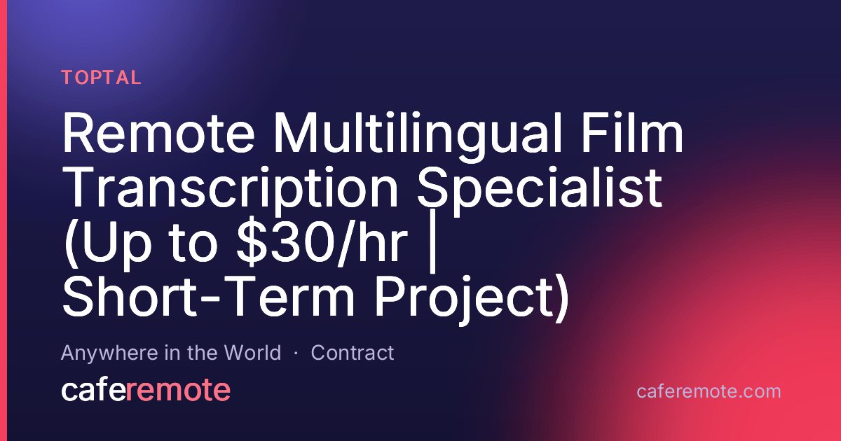Remote Multilingual Film Transcription Specialist (Up to $30/hr | Short-Term Project) at Toptal — remote job on CafeRemote