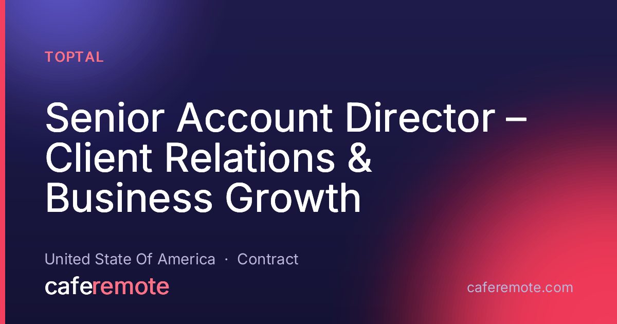 Senior Account Director – Client Relations & Business Growth at Toptal — remote job on CafeRemote