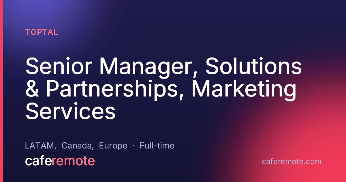 Senior Manager, Solutions & Partnerships, Marketing Services at Toptal — remote job on CafeRemote