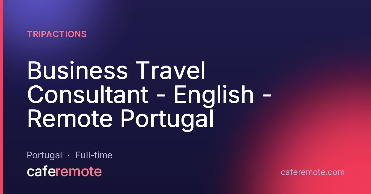 Business Travel Consultant - English - Remote Portugal at TripActions — remote job on CafeRemote