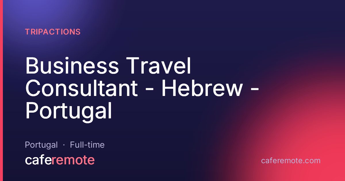 Business Travel Consultant - Hebrew - Portugal at TripActions — remote job on CafeRemote