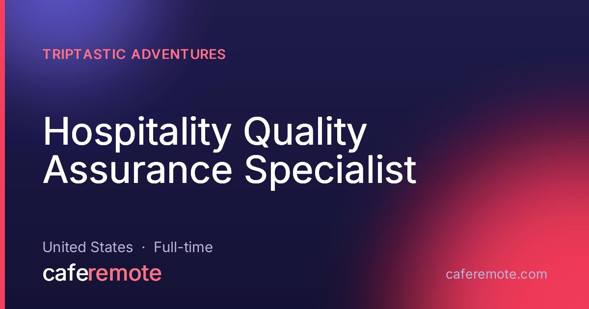 Hospitality Quality Assurance Specialist at Triptastic Adventures — remote job on CafeRemote
