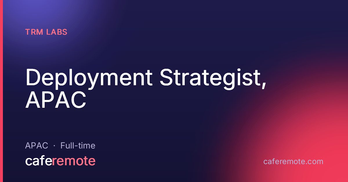 Deployment Strategist, APAC at TRM Labs — remote job on CafeRemote