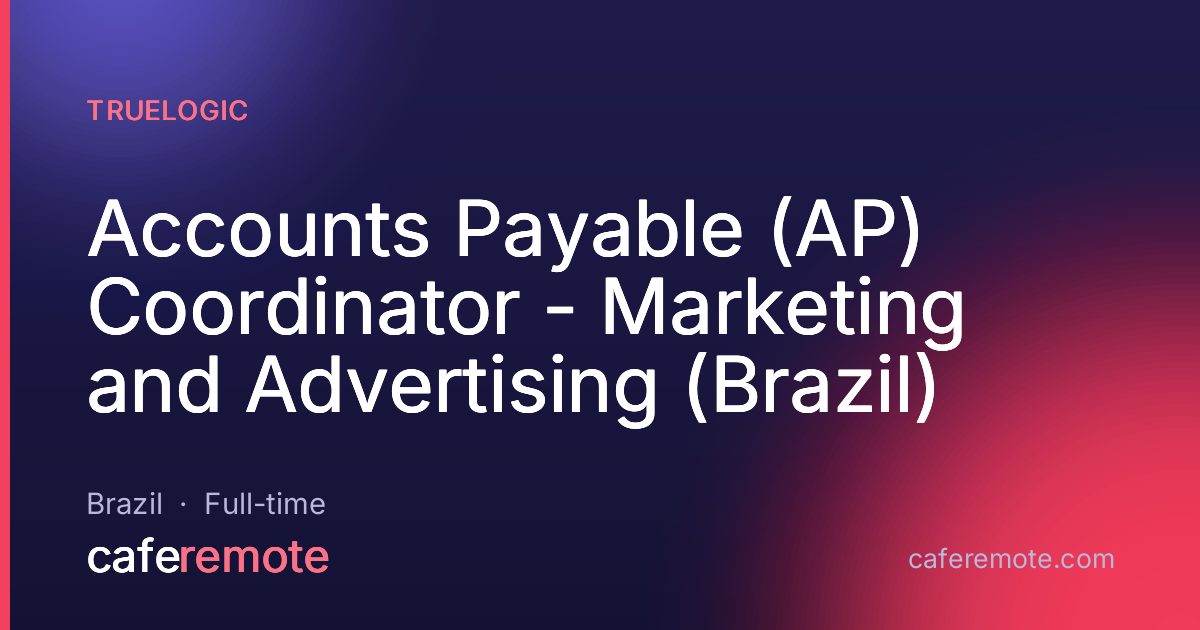 Accounts Payable (AP) Coordinator - Marketing and Advertising (Brazil) at Truelogic — remote job on CafeRemote