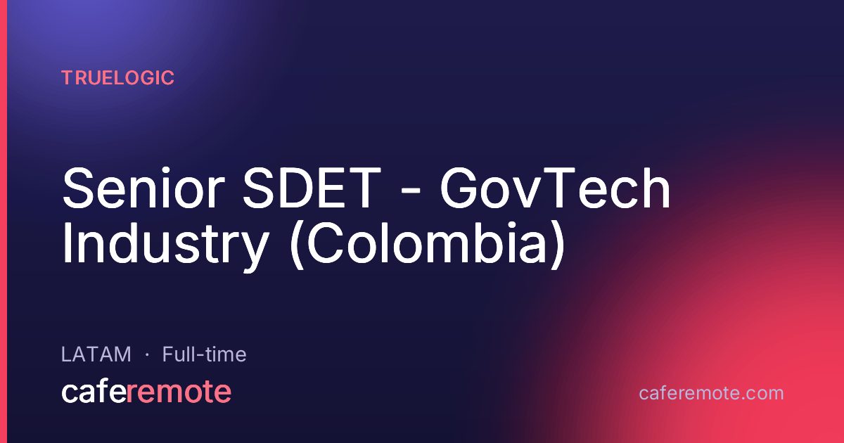 Senior SDET - GovTech Industry (Colombia) at Truelogic — remote job on CafeRemote