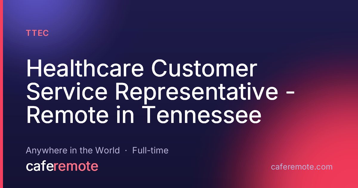 Healthcare Customer Service Representative - Remote in Tennessee at TTEC — remote job on CafeRemote