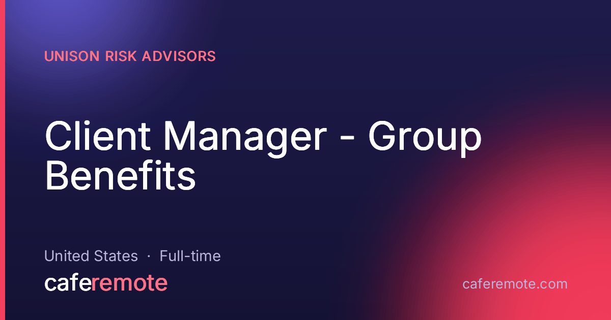 Client Manager - Group Benefits at Unison Risk Advisors — remote job on CafeRemote