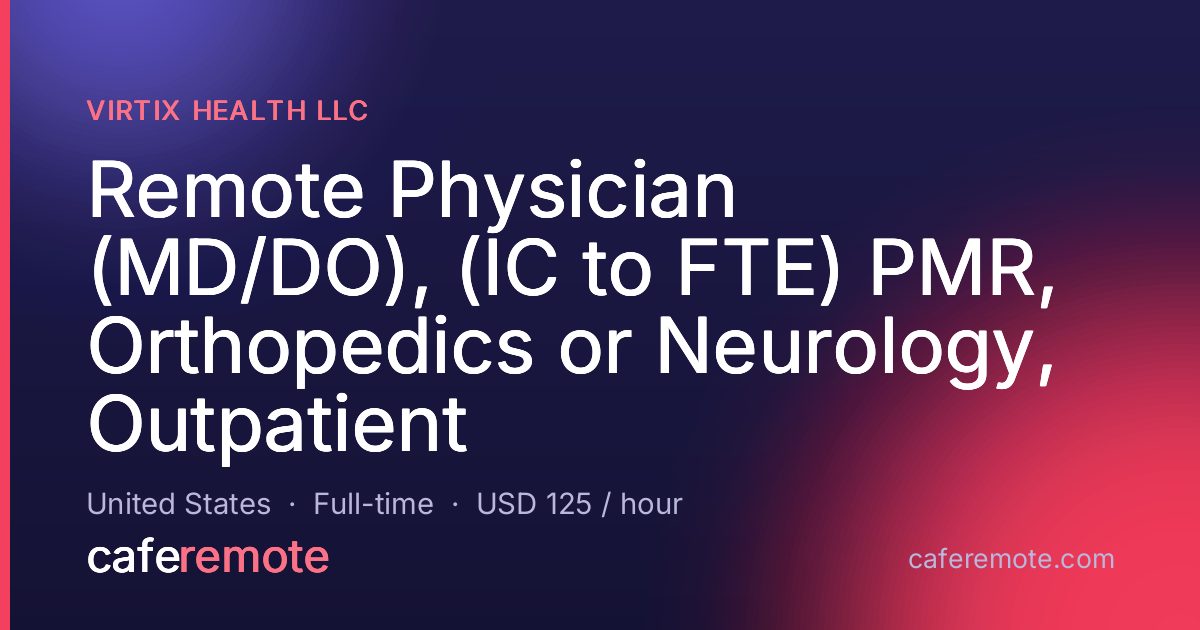 Remote Physician (MD/DO), (IC to FTE) PMR, Orthopedics or Neurology, Outpatient at Virtix Health LLC — remote job on CafeRemote