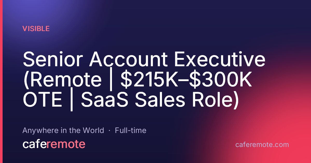 Senior Account Executive (Remote | $215K–$300K OTE | SaaS Sales Role) at Visible — remote job on CafeRemote