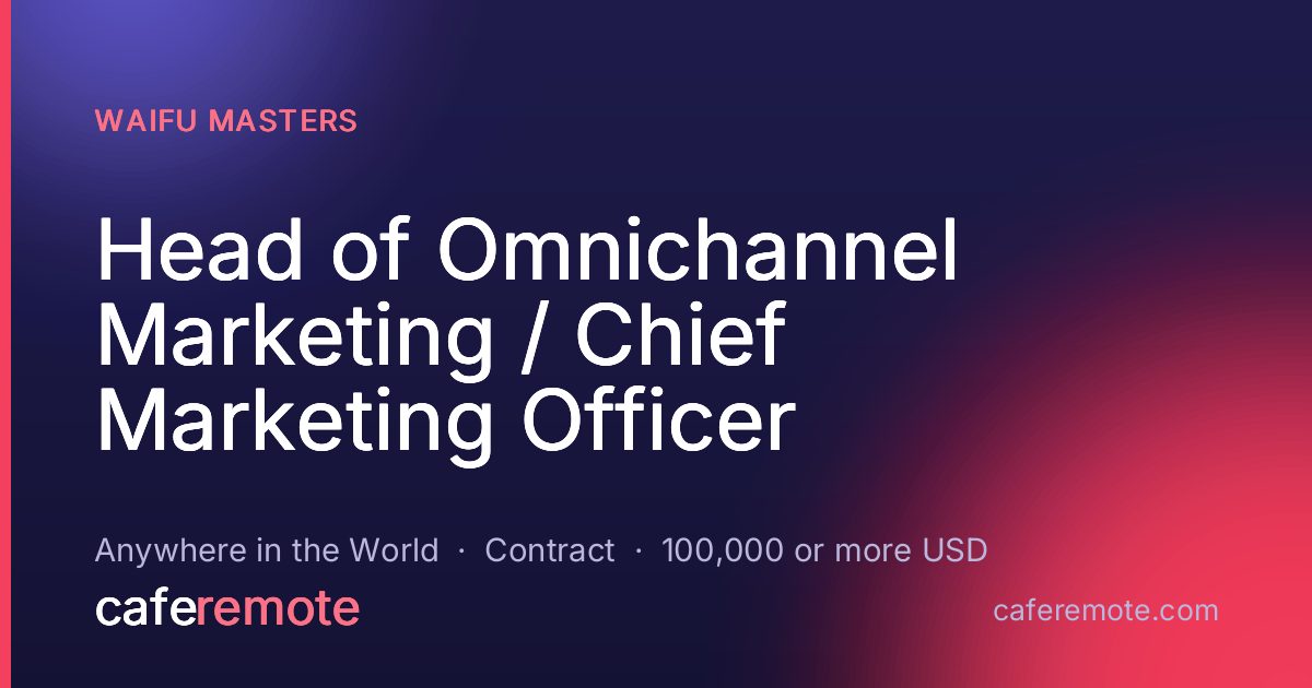 Head of Omnichannel Marketing / Chief Marketing Officer at Waifu Masters — remote job on CafeRemote