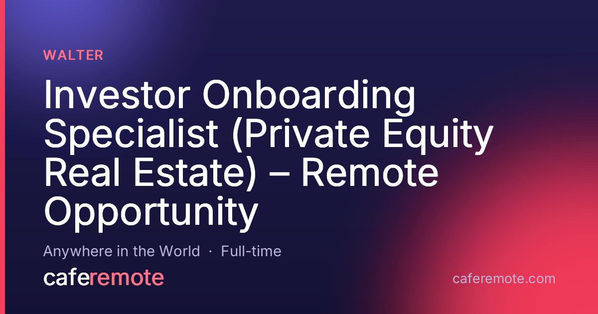 Investor Onboarding Specialist (Private Equity Real Estate) – Remote Opportunity at Walter — remote job on CafeRemote