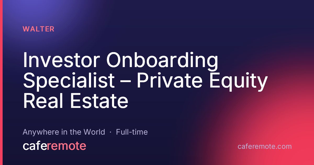 Investor Onboarding Specialist – Private Equity Real Estate at Walter — remote job on CafeRemote