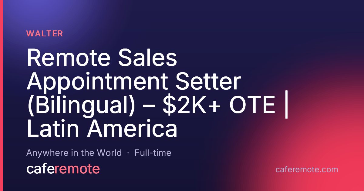 Remote Sales Appointment Setter (Bilingual) – $2K+ OTE | Latin America at Walter — remote job on CafeRemote
