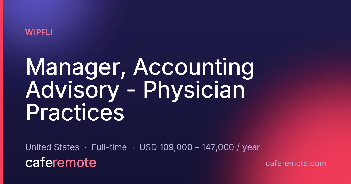 Manager, Accounting Advisory - Physician Practices at Wipfli — remote job on CafeRemote