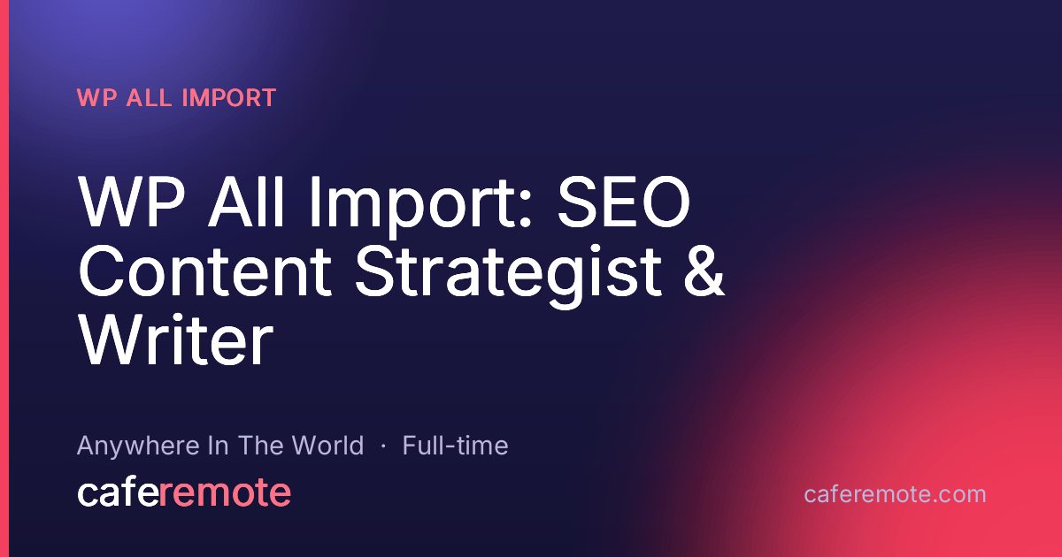 WP All Import: SEO Content Strategist & Writer at WP All Import — remote job on CafeRemote