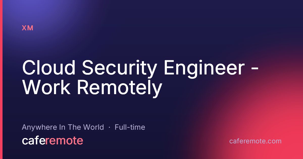 Cloud Security Engineer - Work Remotely at XM — remote job on CafeRemote