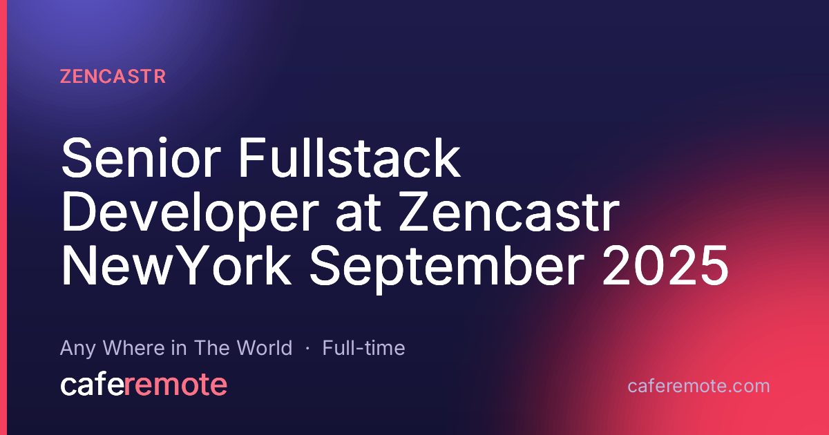 Senior Fullstack Developer at Zencastr NewYork September 2025 at Zencastr — remote job on CafeRemote
