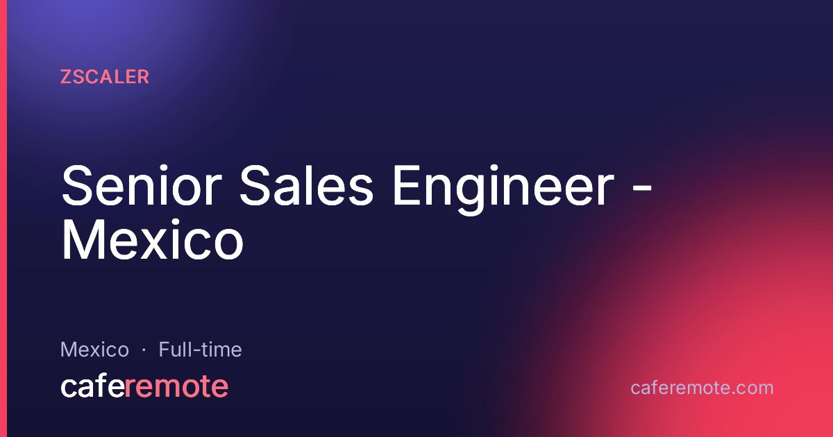 Senior Sales Engineer - Mexico at Zscaler — remote job on CafeRemote